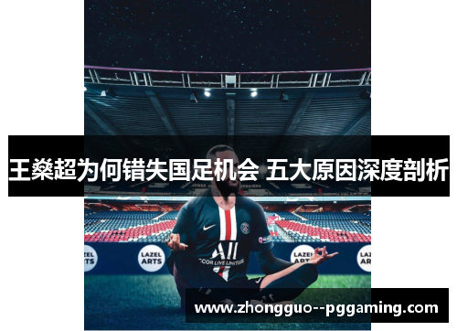 王燊超为何错失国足机会 五大原因深度剖析