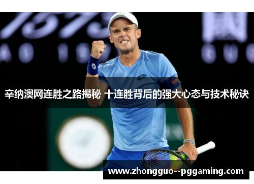 辛纳澳网连胜之路揭秘 十连胜背后的强大心态与技术秘诀