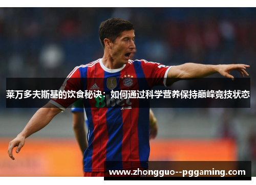 莱万多夫斯基的饮食秘诀：如何通过科学营养保持巅峰竞技状态