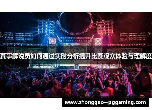 赛事解说员如何通过实时分析提升比赛观众体验与理解度